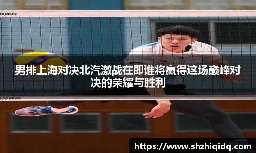 男排上海对决北汽激战在即谁将赢得这场巅峰对决的荣耀与胜利